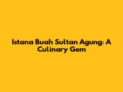 Istana Buah Sultan Agung: A Culinary Gem