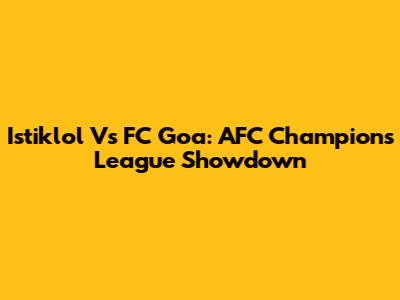 Istiklol Vs FC Goa: AFC Champions League Showdown