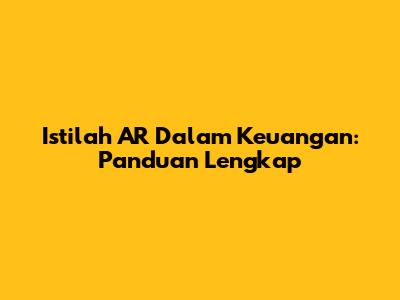 Istilah AR Dalam Keuangan: Panduan Lengkap