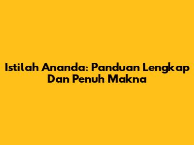 Istilah Ananda: Panduan Lengkap Dan Penuh Makna