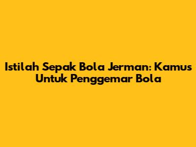 Istilah Sepak Bola Jerman: Kamus Untuk Penggemar Bola