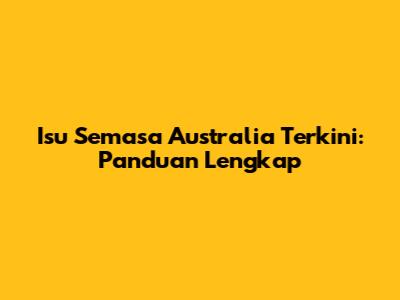 Isu Semasa Australia Terkini: Panduan Lengkap