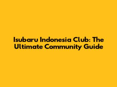 Isubaru Indonesia Club: The Ultimate Community Guide