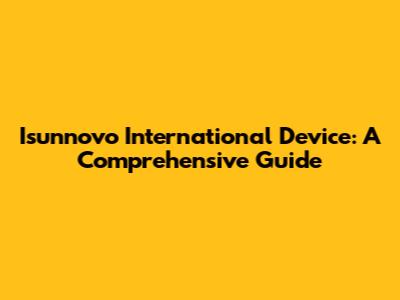 Isunnovo International Device: A Comprehensive Guide