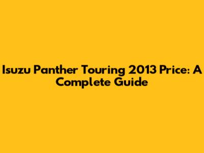 Isuzu Panther Touring 2013 Price: A Complete Guide