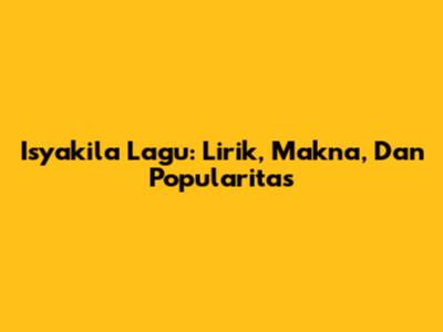 Isyakila Lagu: Lirik, Makna, Dan Popularitas