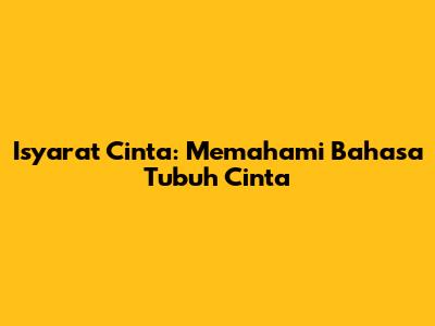 Isyarat Cinta: Memahami Bahasa Tubuh Cinta