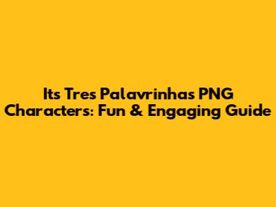 It's Tres Palavrinhas PNG Characters: Fun & Engaging Guide