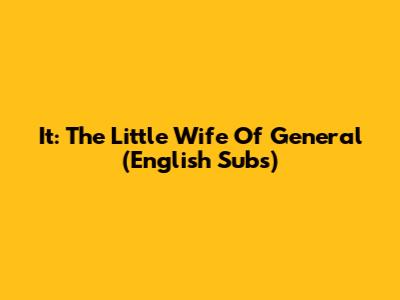 It: The Little Wife Of General (English Subs)