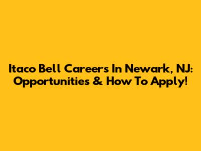 Itaco Bell Careers In Newark, NJ: Opportunities & How To Apply!