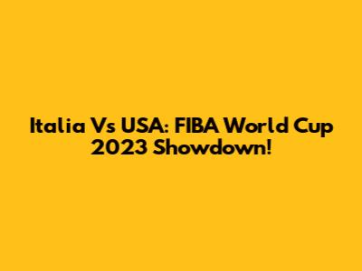 Italia Vs USA: FIBA World Cup 2023 Showdown!