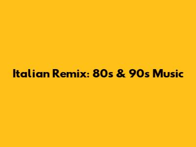 Italian Remix: 80s & 90s Music