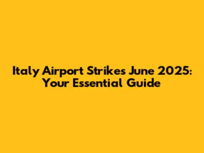 Italy Airport Strikes June 2025: Your Essential Guide