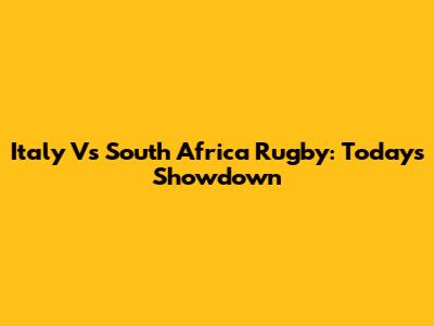 Italy Vs South Africa Rugby: Today's Showdown
