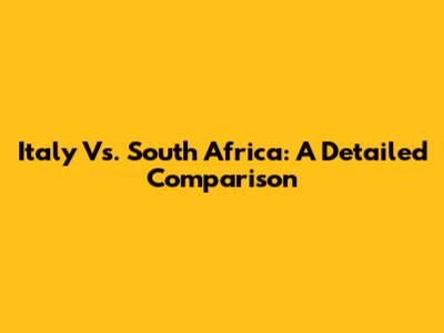 Italy Vs. South Africa: A Detailed Comparison