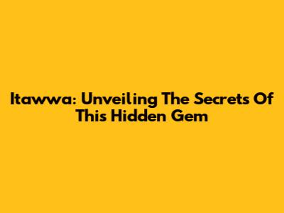 Itawwa: Unveiling The Secrets Of This Hidden Gem