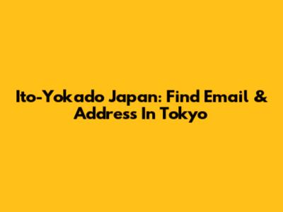 Ito-Yokado Japan: Find Email & Address In Tokyo