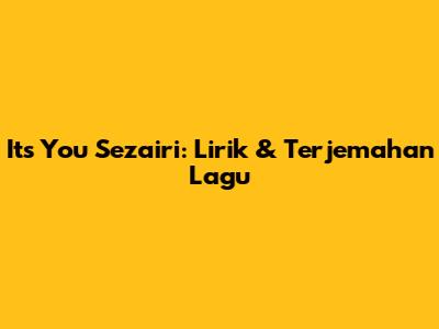 Its You Sezairi: Lirik & Terjemahan Lagu