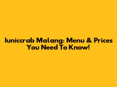 Iuniccrab Malang: Menu & Prices You Need To Know!