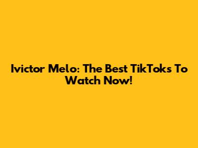 Ivictor Melo: The Best TikToks To Watch Now!