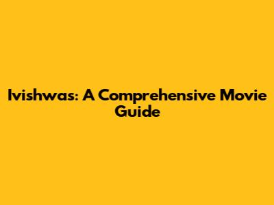 Ivishwas: A Comprehensive Movie Guide