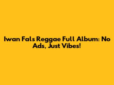 Iwan Fals Reggae Full Album: No Ads, Just Vibes!