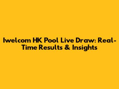 Iwelcom HK Pool Live Draw: Real-Time Results & Insights
