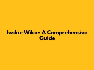Iwikie Wikie: A Comprehensive Guide