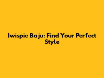 Iwispie Baju: Find Your Perfect Style