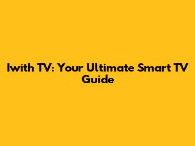 Iwith TV: Your Ultimate Smart TV Guide