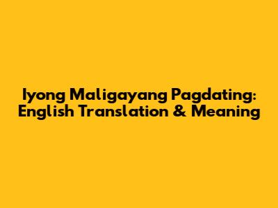 Iyong Maligayang Pagdating: English Translation & Meaning