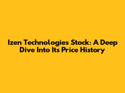 Izen Technologies Stock: A Deep Dive Into Its Price History