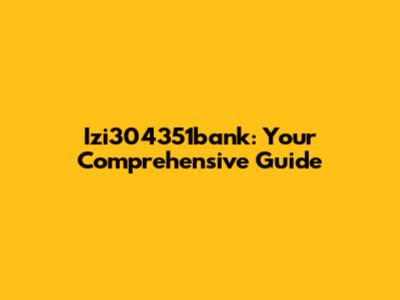 Izi304351bank: Your Comprehensive Guide