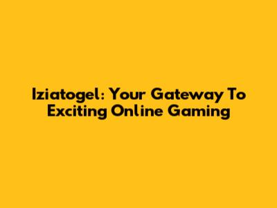Iziatogel: Your Gateway To Exciting Online Gaming