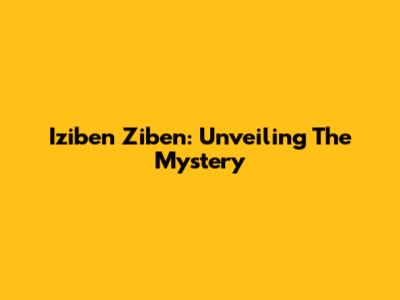 Iziben Ziben: Unveiling The Mystery