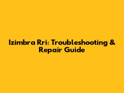 Izimbra Rri: Troubleshooting & Repair Guide
