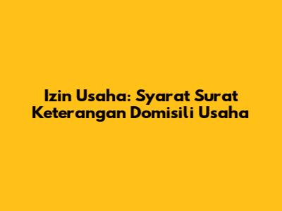 Izin Usaha: Syarat Surat Keterangan Domisili Usaha