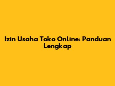 Izin Usaha Toko Online: Panduan Lengkap
