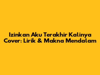 Izinkan Aku Terakhir Kalinya Cover: Lirik & Makna Mendalam