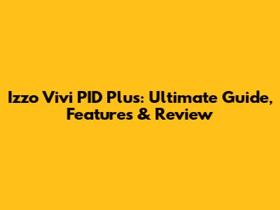 Izzo Vivi PID Plus: Ultimate Guide, Features & Review
