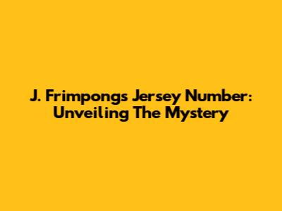 J. Frimpong's Jersey Number: Unveiling The Mystery
