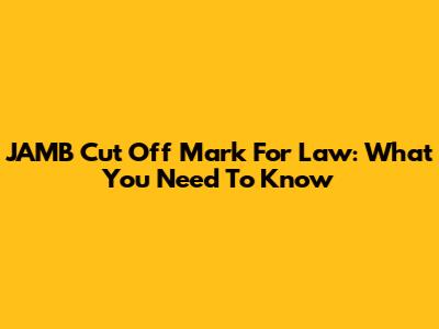 JAMB Cut Off Mark For Law: What You Need To Know