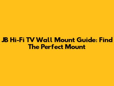 JB Hi-Fi TV Wall Mount Guide: Find The Perfect Mount