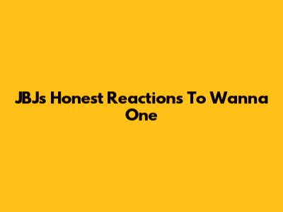 JBJ's Honest Reactions To Wanna One