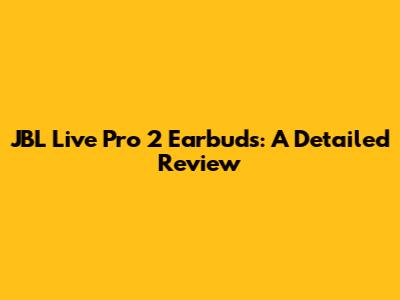 JBL Live Pro 2 Earbuds: A Detailed Review