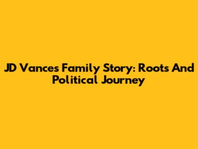 JD Vance's Family Story: Roots And Political Journey