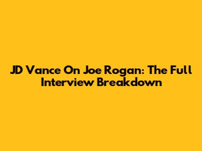 JD Vance On Joe Rogan: The Full Interview Breakdown