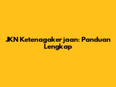 JKN Ketenagakerjaan: Panduan Lengkap