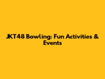 JKT48 Bowling: Fun Activities & Events