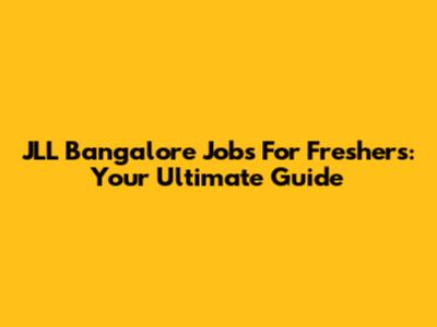 JLL Bangalore Jobs For Freshers: Your Ultimate Guide